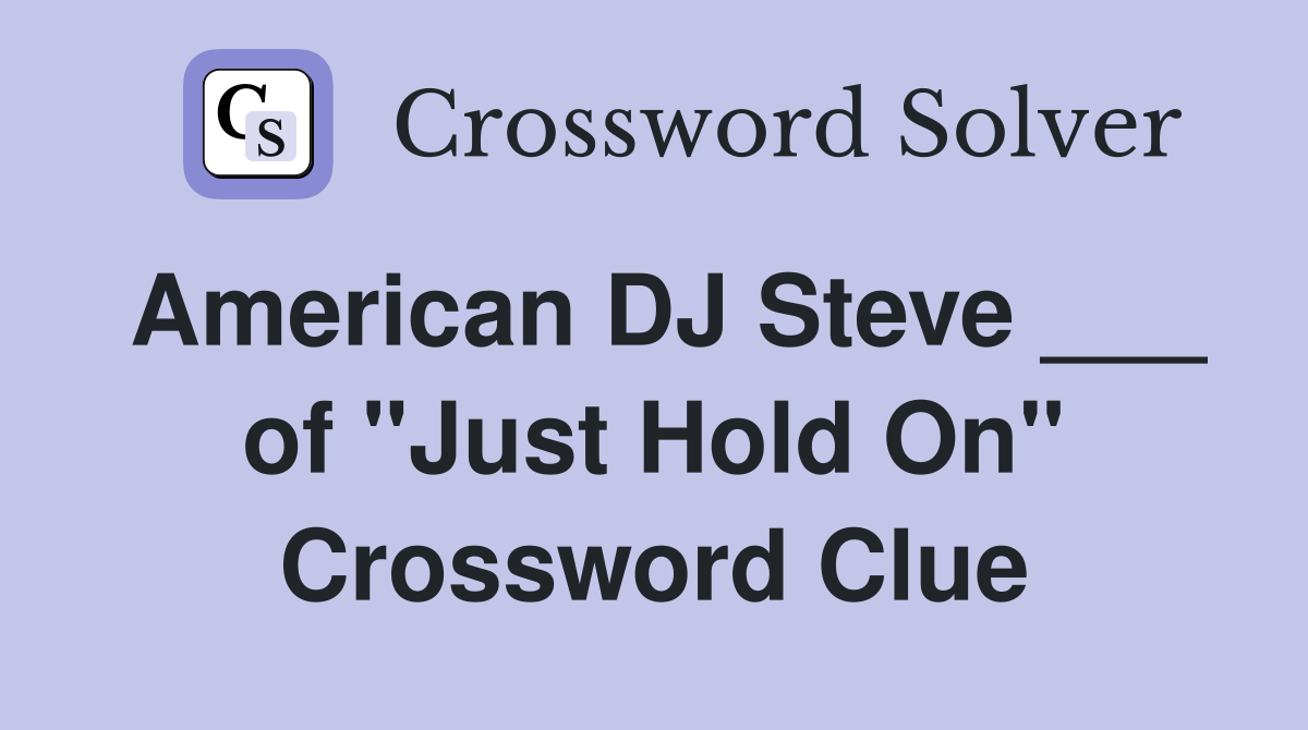 American DJ Steve ___ of "Just Hold On" Crossword Clue Answers